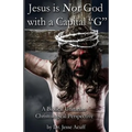 Jesus is Not God With a Capital "G": A Biblical Unitarian Christological Perspective