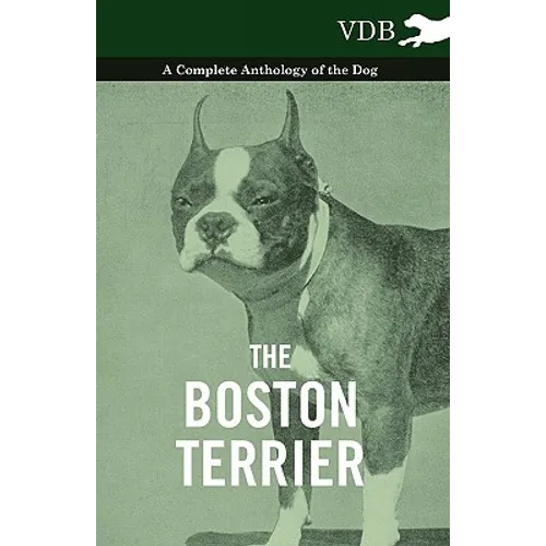The Boston Terrier - A Complete Anthology of the Dog -