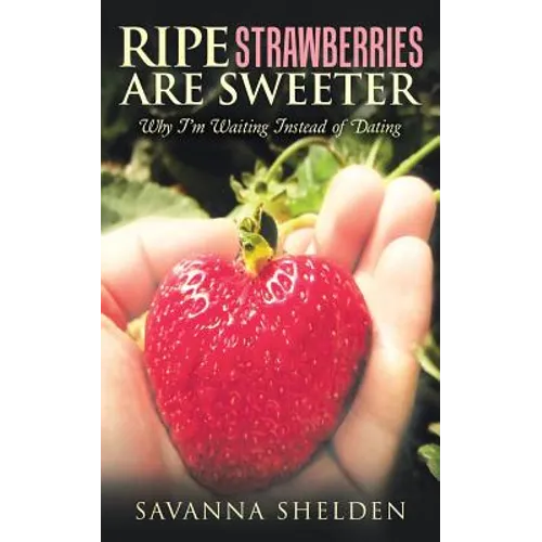 Ripe Strawberries Are Sweeter: Why I'M Waiting Instead of Dating