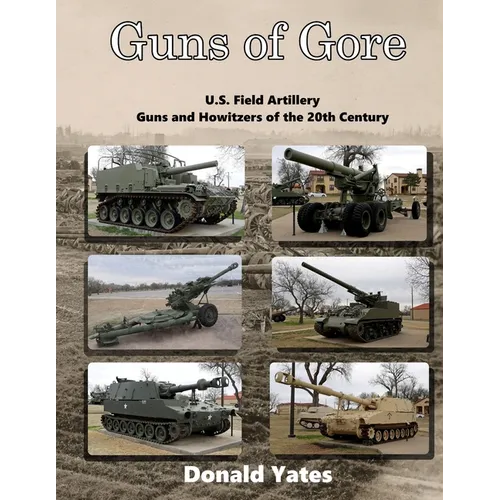 Guns of Gore: U.S. Field Artillery Howitzers of the 20th Century