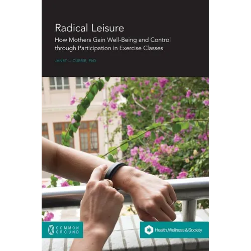 Radical Leisure: How Mothers Gain Well-Being and Control through Participation in Exercise Classes