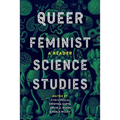 Queer Feminist Science Studies: A Reader