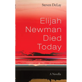 Elijah Newman Died Today: A Novella