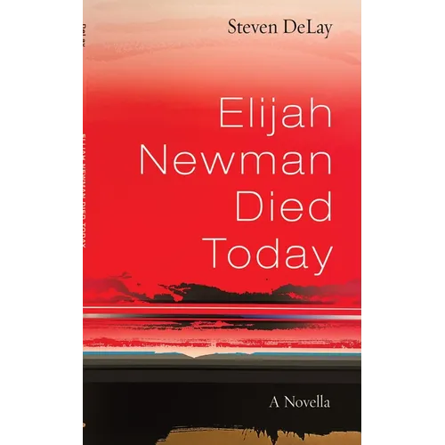 Elijah Newman Died Today: A Novella