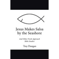 Jesus Makes Salsa by the Seashore: And Other Fresh-Approach Bible Studies