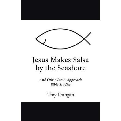 Jesus Makes Salsa by the Seashore: And Other Fresh-Approach Bible Studies