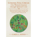 Coming Full Circle: One Woman's Journey through Spiritual Crisis: Memoirs of a Woman Who Found Her Way Out of the Maze of Bipolar Disorder