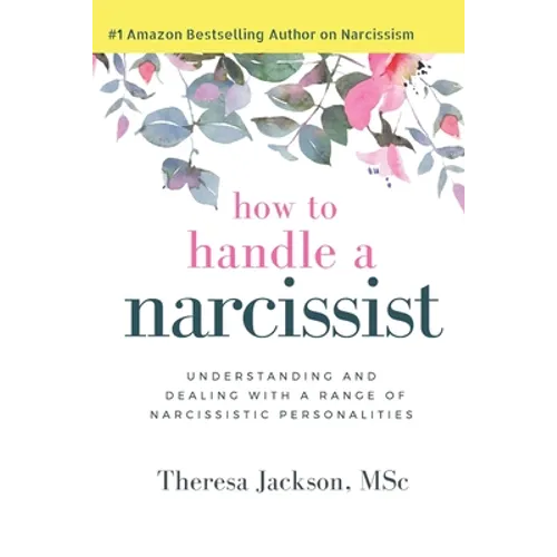 How to Handle a Narcissist: Understanding and Dealing with a Range of Narcissistic Personalities