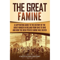 The Great Famine: A Captivating Guide to the History of the Great Hunger in Ireland from 1845 to 1849 and How the Irish Potato Famine Was Solved
