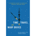 Time Travel and Warp Drives: A Scientific Guide to Shortcuts through Time and Space