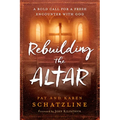 Rebuilding the Altar: A Bold Call for a Fresh Encounter with God