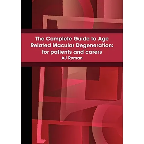 The Complete Guide to Age Related Macular Degeneration: for patients and carers