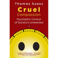 Cruel Compassion: Psychiatric Control of Society's Unwanted