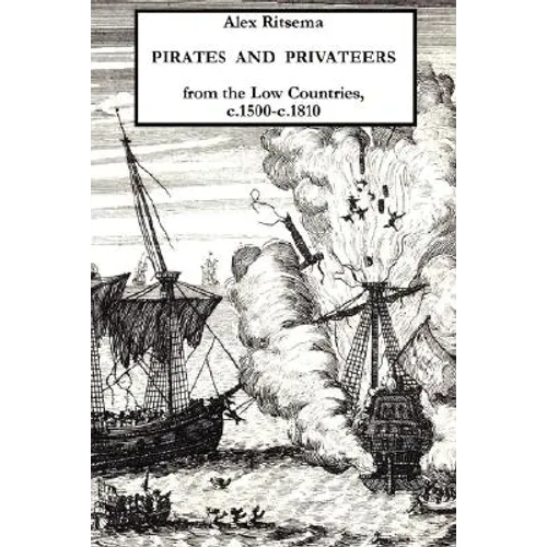Pirates and Privateers from the Low Countries, C.1500-C.1810