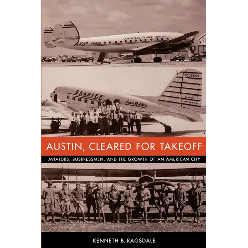 Austin, Cleared for Takeoff: Aviators, Businessmen, and the Growth of an American City