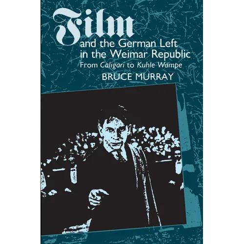 Film and the German Left in the Weimar Republic: From Caligari to Kuhle Wampe