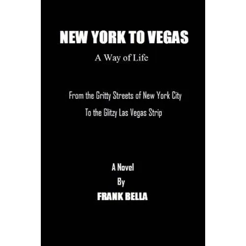 New York To Vegas A Way Of Life: From The Gritty Streets Of New York City To the Glitzy Las Vegas Strip