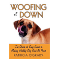 Woofing It Down: The Quick & Easy Guide to Making Healthy Dog Food at Home