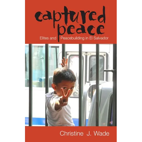 Captured Peace: Elites and Peacebuilding in El Salvador