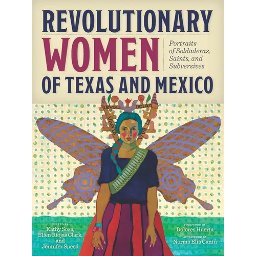 Revolutionary Women of Texas and Mexico: Portraits of Soldaderas, Saints, and Subversives