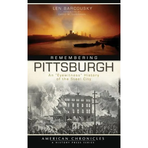 Remembering Pittsburgh: An "Eyewitness" History of the Steel City
