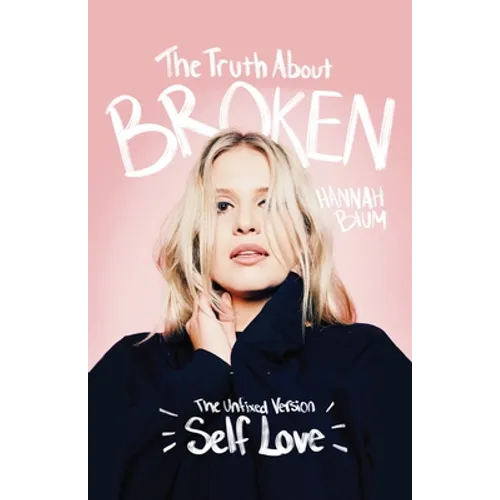 The Truth About Broken: The Unfixed Version of Self-love