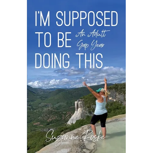 I'm Supposed to Be Doing This: An Adult Gap Year