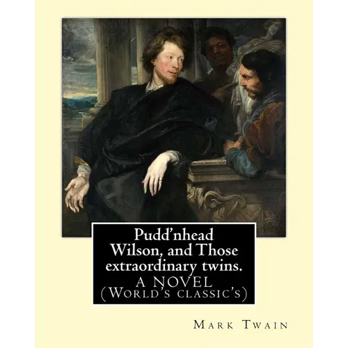Pudd'nhead Wilson, and Those extraordinary twins. By: Mark Twain: A NOVEL (World's classic's)