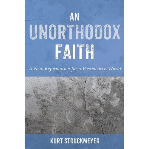 An Unorthodox Faith: A New Reformation for a Postmodern World