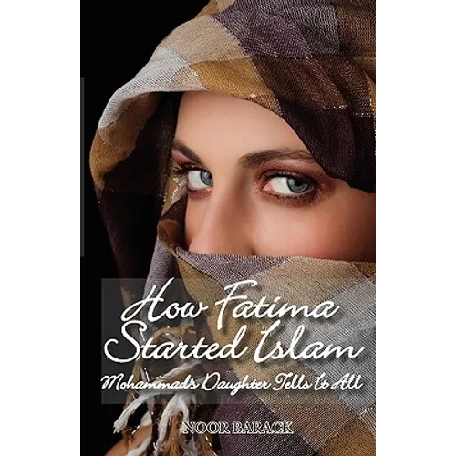 How Fatima Started Islam: Mohammad's Daughter Tells It All