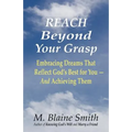 Reach Beyond Your Grasp: Embracing Dreams That Reflect God's Best for You -- And Achieving Them