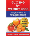 Juicing For Weight Loss - A Juicing Book With The Best Juicing Recipes To Help You Lose Weight And Gain Energy