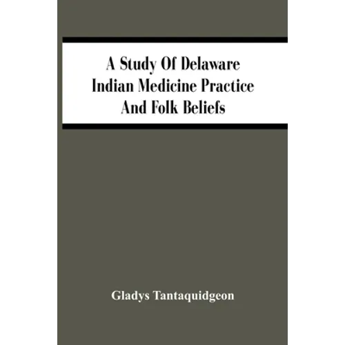 A Study Of Delaware Indian Medicine Practice And Folk Beliefs