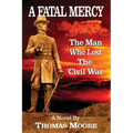 A Fatal Mercy: The Man Who Lost the Civil War