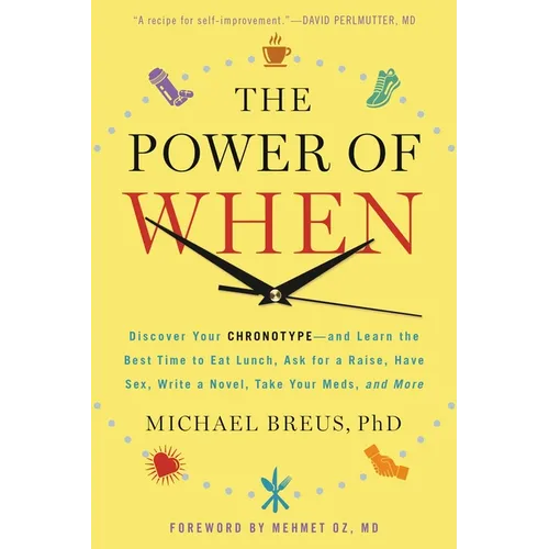 The Power of When: Discover Your Chronotype--And Learn the Best Time to Eat Lunch, Ask for a Raise, Have Sex, Write a Novel, Take Your Meds, and More