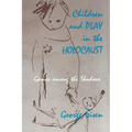 Children and Play in the Holocaust: Games Among the Shadows