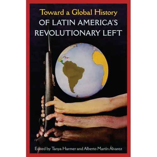 Toward a Global History of Latin America's Revolutionary Left
