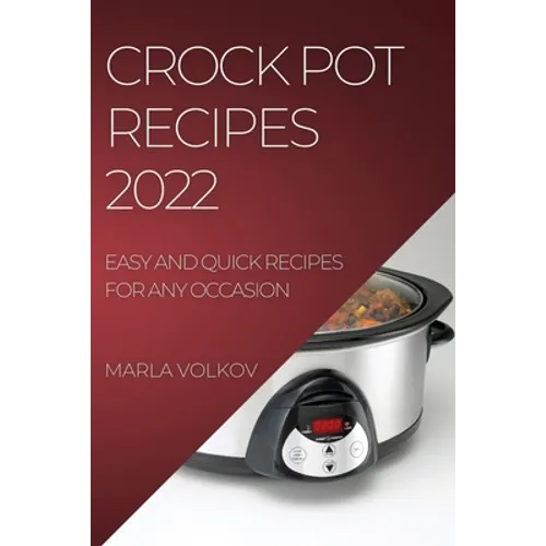 Crock Pot Recipes 2022: Easy and Quick Recipes for Any Occasion