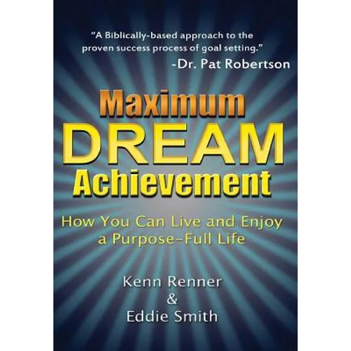 Maximum Dream Achievement: How You Can Live and Enjoy a Purpose-Full Life
