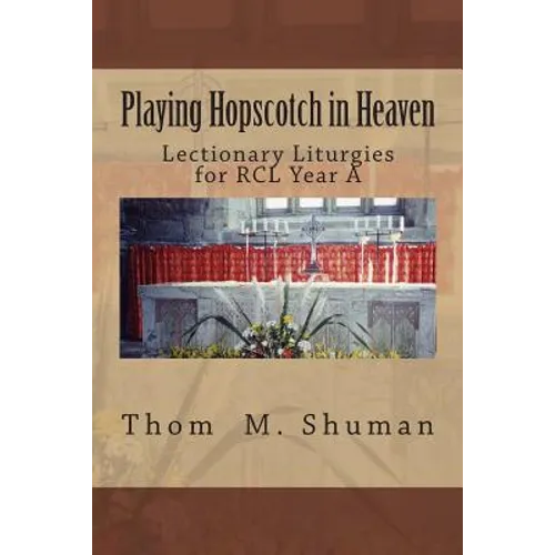 Playing Hopscotch in Heaven: Lectionary Liturgies for Year a