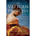 The Vatican Princess: A Novel of Lucrezia Borgia