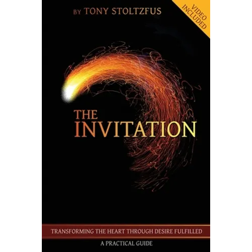 The Invitation: Transforming the Heart Through Desire Fulfilled - A Practical Guide