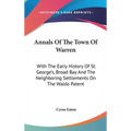 Annals Of The Town Of Warren: With The Early History Of St. George's, Broad Bay And The Neighboring Settlements On The Waldo Patent
