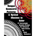 Unique Geometric Patterns and Optical Illusions to Color: A Collection of 42 Increasingly Complex Designs For Advanced Color Artists