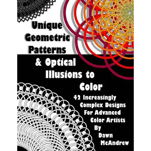 Unique Geometric Patterns and Optical Illusions to Color: A Collection of 42 Increasingly Complex Designs For Advanced Color Artists