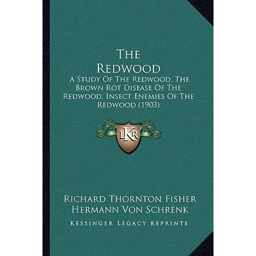 The Redwood: A Study Of The Redwood, The Brown Rot Disease Of The Redwood, Insect Enemies Of The Redwood (1903)
