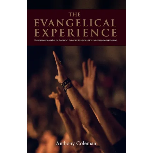 The Evangelical Experience: Understanding One of America's Largest Religious Movements from the Inside