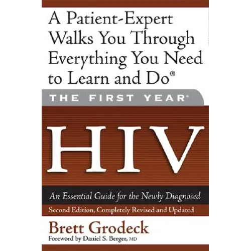 The First Year: HIV: An Essential Guide for the Newly Diagnosed