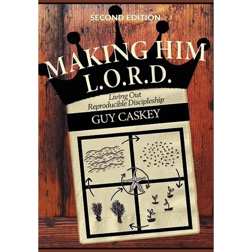 Making Him L.O.R.D. (Second Edition): Living Out Reproducible Discipleship