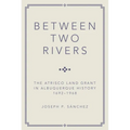 Between Two Rivers: The Atrisco Land Grant in Albuquerque
